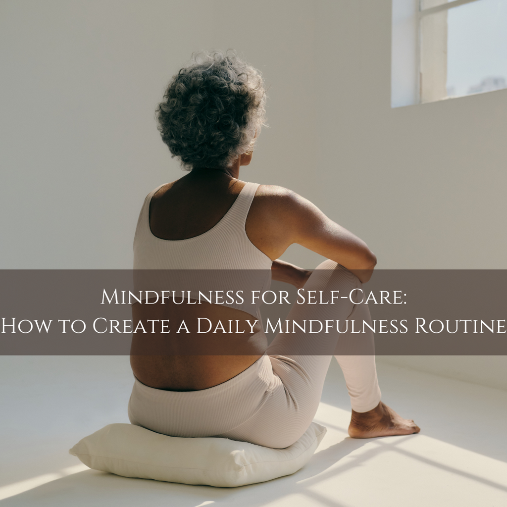 Mindfulness for Self-Care: How to Create a Daily Mindfulness Routine