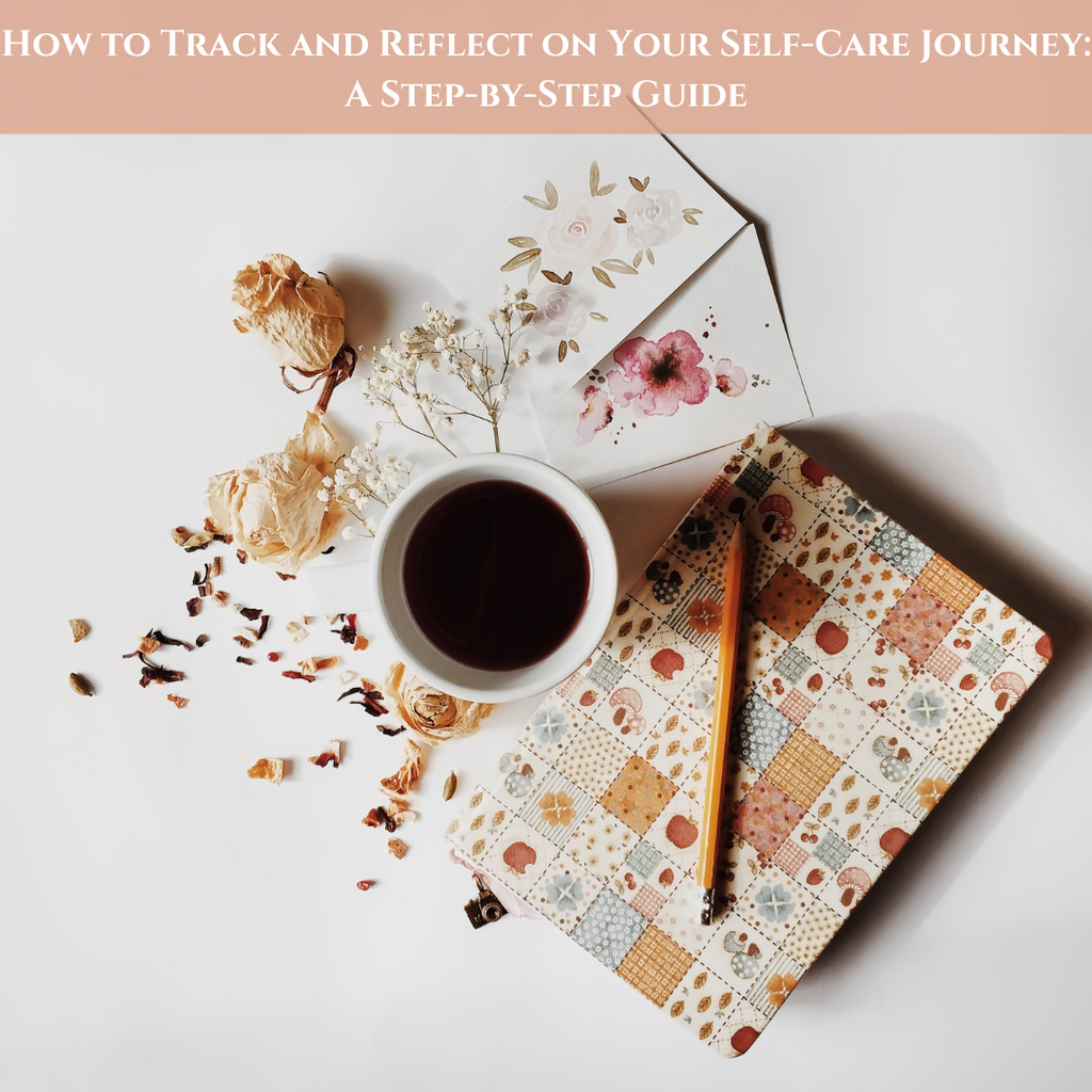 How to Track and Reflect on Your Self-Care Journey: A Step-by-Step Guide
