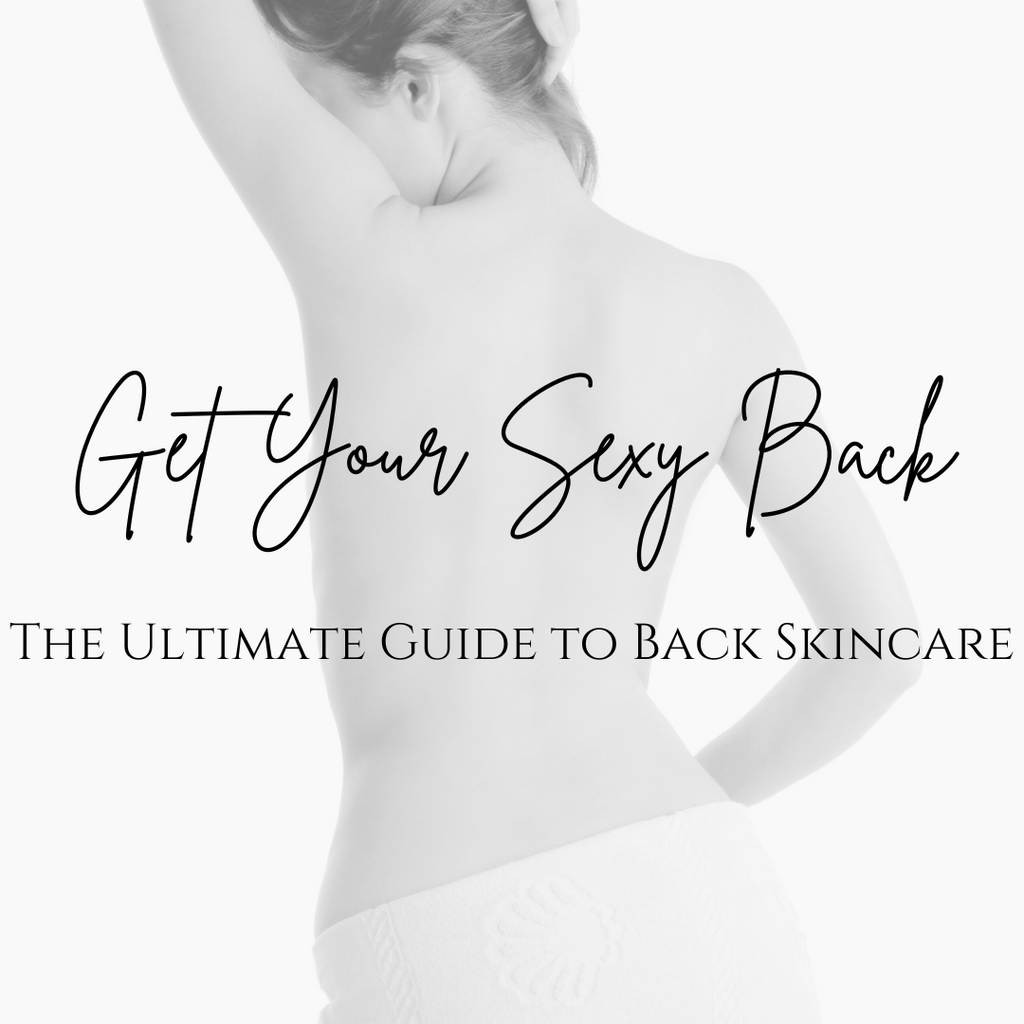 Get Your Sexy Back: The Ultimate Guide to Back Skincare