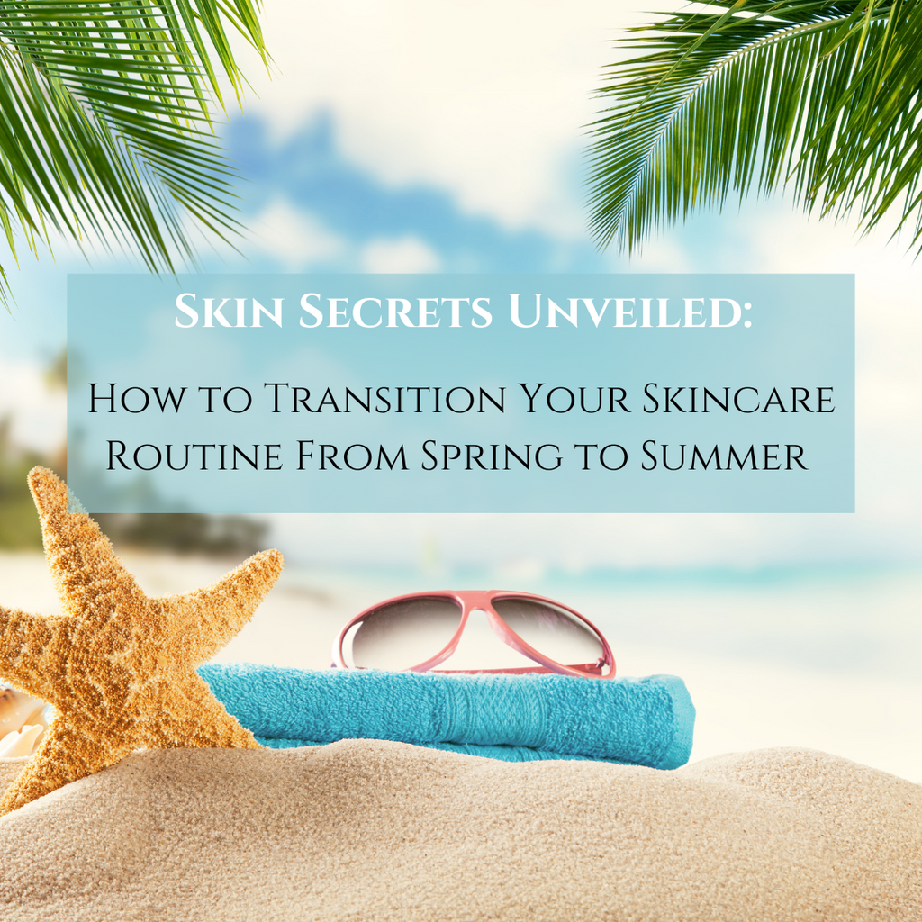 Skincare Secrets Unveiled: How to Successfully Transition from Spring to Summer