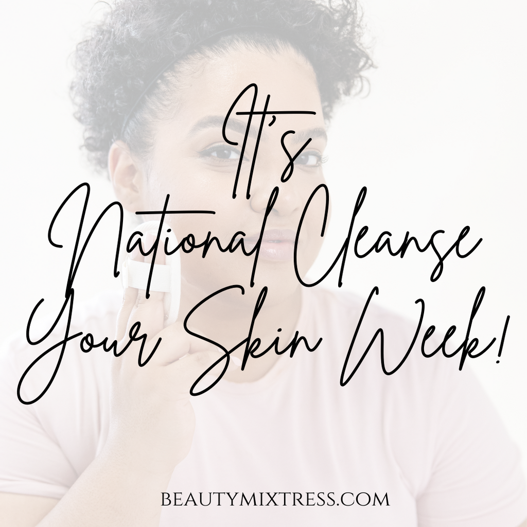 It’s National Cleanse Your Skin Week! (August 1-7)