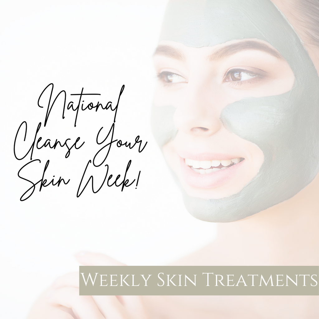 National Cleanse Your Skin Week - Weekly Skin Treatments