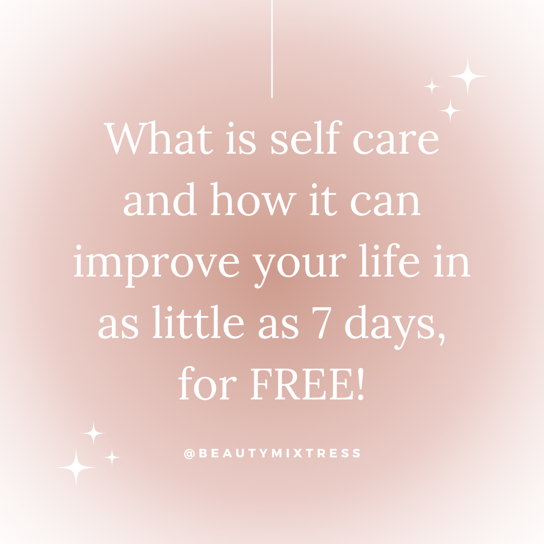 What is self care and how its benefits can improve your life in as little as 7 days for free?