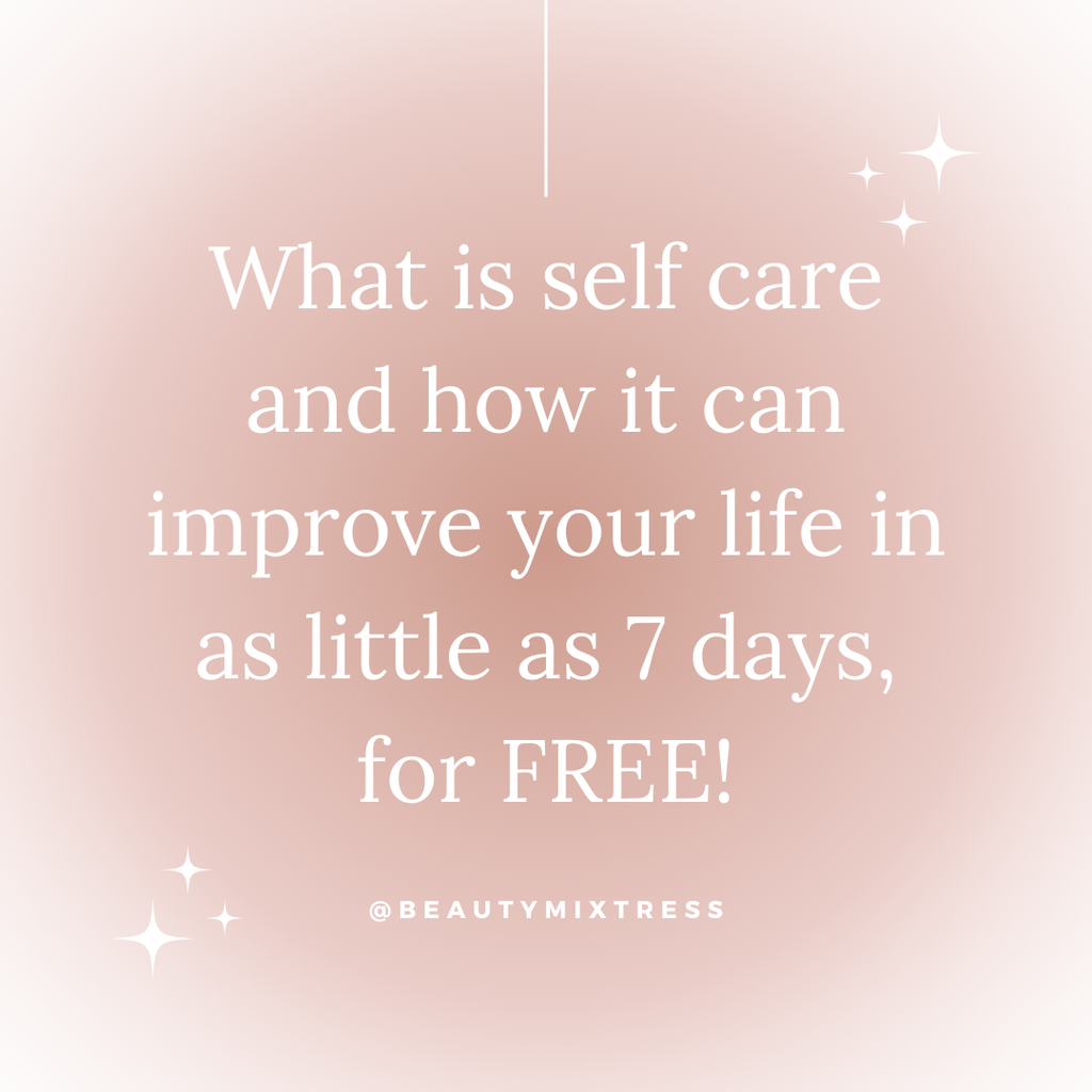 What is self care and how its benefits can improve your life in as little as 7 days for free?